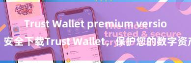 Trust Wallet premium version 安全下载Trust Wallet，保护您的数字资产