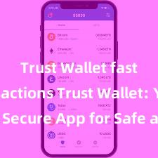 Trust Wallet fast transactions Trust Wallet: Your Secure App for Safe and Easy Crypto Management